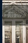 Practical Hints on the Culture and General Management of Alpine or Rock Plants ... to Which is Appended a List of Alpines, Fern ... Etc - James Lothian - 9781015086722