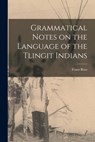 Grammatical Notes on the Language of the Tlingit Indians - Franz 1858-1942 Boas - 9781015095892