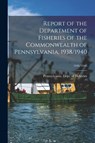 Report of the Department of Fisheries of the Commonwealth of Pennsylvania, 1938/1940; 1938/1940 -  - 9781015193482