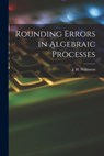 Rounding Errors in Algebraic Processes - J. H. (James Hardy) Wilkinson - 9781015264960