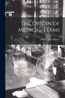 The Origin of Medical Terms - Henry Alan Skinner - 9781015296435