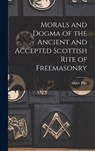 Morals and Dogma of the Ancient and Accepted Scottish Rite of Freemasonry - Albert Pike - 9781015393080