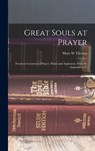 Great Souls at Prayer: Fourteen Centuries of Prayer, Praise and Aspiration, From St. Augustine to C - Mary W. Tileston - 9781015397842