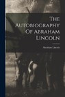 The Autobiography Of Abraham Lincoln - Abraham Lincoln - 9781015400481