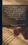 The Hebraic Tongue Restored And The True Meaning Of The Hebrew Words Re-established And Proved By Their Radical Analysis, Volumes 1-2 - Antoine Fabre D'Olivet - 9781015402270