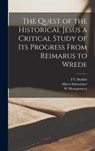 The Quest of the Historical Jesus a Critical Study of its Progress From Reimarus to Wrede - Albert Schweitzer - 9781015409828