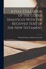 A Full Collation of the Codex Sinaiticus With the Received Text of the New Testament - Frederick Henry Ambrose 1. Scrivener - 9781015414082