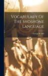 Vocabulary Of The Shoshone Language - George W. Hill - 9781015427792