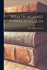 Wealth Against Commonwealth - Henry Demarest Lloyd - 9781015433984