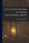 Collected Works of Anna Katharine Green - Anna Katharine Green - 9781015440722