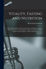 Vitality, Fasting and Nutrition; a Physiological Study of the Curative Power of Fasting, Together With a new Theory of the Relation of Food to Human V - Hereward Carrington - 9781015442214