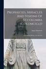 Prophecies, Miracles And Visions Of St.columba (columcille): First Abbot Of Iona, A.d. 563-597 - Saint Adamnan - 9781015451988