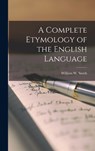 A Complete Etymology of the English Language - William W. Smith - 9781015495746