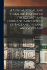 A Genealogical and Heraldic History of the Extinct and Dormant Baronetcies of England, Ireland and Scotland - John Burke - 9781015502246