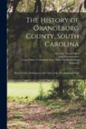The History of Orangeburg County, South Carolina: From Its First Settlement to the Close of the Revolutionary War - Alexander Samuel Salley - 9781015517363