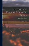 History of Dallas County, Texas: From 1837 to 1887 - John Henry Brown - 9781015519282