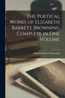 The Poetical Works of Elizabeth Barrett Browning Complete in one Volume - Elizabeth Barrett Browning - 9781015521797