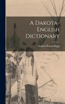A Dakota-English Dictionary - Stephen Return Riggs - 9781015532533