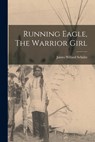 Running Eagle, The Warrior Girl - James Willard Schultz - 9781015580923