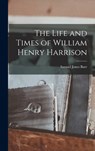 The Life and Times of William Henry Harrison - Samuel Jones Burr - 9781015581364