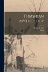 Tsimshian Mythology - Franz 1858-1942 Boas - 9781015622807