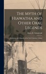 The Myth of Hiawatha and Other Oral Legends: Mythologic and Allegoric, of the North American Indians - Henry R. Schoolcraft - 9781015649125