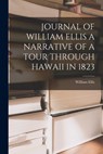 Journal of William Ellis a Narrative of a Tour Through Hawaii in 1823 - William Ellis - 9781015679252