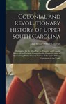 Colonial and Revolutionary History of Upper South Carolina: Embracing for the Most Part the Primitive and Colonial History of the Territory Comprising - John Belton O'Neall Landrum - 9781015699380