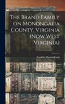 The Brand Family on Monongalia County, Virginia (now West Virginia) - Franklin Marion Brand - 9781015750487