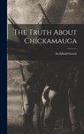 The Truth About Chickamauga - Archibald Gracie - 9781015842229