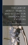 The Law of Arrest, Search, and Seizure for Immigration Officers - U S Department of Justice - 9781015849501