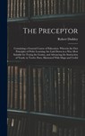 The Preceptor: Containing a General Course of Education. Wherein the First Principles of Polite Learning Are Laid Down in a Way Most - Robert Dodsley - 9781015868090