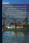 Hawaiian Fisheries And Methods Of Fishing With An Account Of The Fishing Implements By The Natives Of The Hawaiian Islands - Beckley Emma Metcalf - 9781015879461