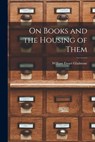 On Books and the Housing of Them - William Ewart Gladstone - 9781015918795