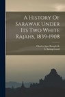 A History Of Sarawak Under Its Two White Rajahs, 1839-1908 - S. (Sabine) 1834-1924 Baring-Gould - 9781015952652