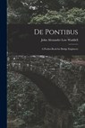 De Pontibus: A Pocket-Book for Bridge Engineers - John Alexander Low Waddell - 9781016006057