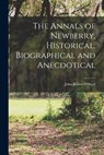 The Annals of Newberry, Historical, Biographical and Anecdotical - John Belton O'Neall - 9781016007269