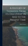 A History of Tasmania From Its Discovery in 1642 to the Present Time - James Fenton - 9781016031158