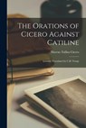 The Orations of Cicero Against Catiline; Literally Translated by C.D. Yonge - Cicero Marcus Tullius - 9781016048064