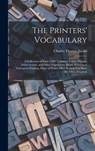 The Printers' Vocabulary: A Collection of Some 2500 Technical Terms, Phrases, Abbreviations, and Other Expressions Mostly Relating to Letterpres - Charles Thomas Jacobi - 9781016208994