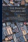 The Printers' Vocabulary: A Collection of Some 2500 Technical Terms, Phrases, Abbreviations, and Other Expressions Mostly Relating to Letterpres - Charles Thomas Jacobi - 9781016213943