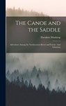 The Canoe and the Saddle: Adventures Among the Northwestern Rivers and Forests: And Isthmiana - Theodore Winthrop - 9781016263788