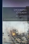 Lycoming County: Its Organization and Condensed History for one Hundred Years - John Franklin Meginness - 9781016288491