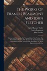 The Works Of Francis Beaumont And John Fletcher: Thierry And Theodoret. The Woman-hater. Nice Valour. The Honest Man's Fortune. The Masque Of The Gent - Francis Beaumont ; John Fletcher - 9781016300292