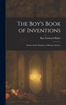 The Boy's Book of Inventions: Stories of the Wonders of Modern Science - Ray Stannard Baker - 9781016337632