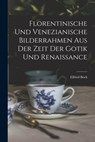 Florentinische und Venezianische Bilderrahmen aus der Zeit der Gotik und Renaissance - Elfried Bock - 9781016389976