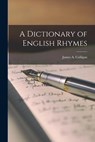 A Dictionary of English Rhymes - James A. Colligan - 9781016467308
