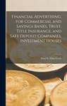 Financial Advertising, for Commercial and Savings Banks, Trust, Title Insurance, and Safe Deposit Companies, Investment Houses - Elias St Elmo Lewis - 9781016514484
