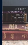 The Lost Apocrypha of the Old Testament - Montague Rhodes James - 9781016583367