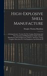 High-explosive Shell Manufacture: A Comprehensive Treatise On The Forging, Machining And Heat-treatment Of High-explosive Shells And The Manufacture O - Douglas Thomas Hamilton - 9781016619509